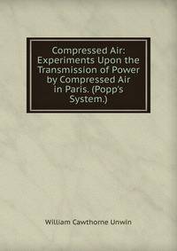 Compressed Air: Experiments Upon the Transmission of Power by Compressed Air in Paris. (Popp's System.)