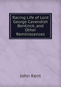 Racing Life of Lord George Cavendish Bentinck, and Other Reminiscences