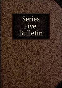 Series Five. Bulletin