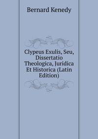 Clypeus Exulis, Seu, Dissertatio Theologica, Juridica Et Historica (Latin Edition)