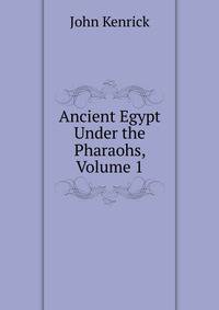 Ancient Egypt Under the Pharaohs, Volume 1