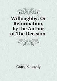 Willoughby: Or Reformation, by the Author of 'the Decision'.