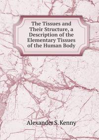 The Tissues and Their Structure, a Description of the Elementary Tissues of the Human Body