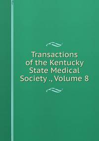 Transactions of the Kentucky State Medical Society ., Volume 8