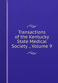 Transactions of the Kentucky State Medical Society ., Volume 9