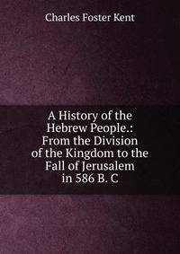 A History of the Hebrew People.: From the Division of the Kingdom to the Fall of Jerusalem in 586 B. C