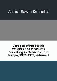 Vestiges of Pre-Metric Weights and Measures Persisting in Metric-System Europe, 1926-1927, Volume 1
