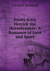 Pretty Kitty Herrick the Horsebreaker: A Romance of Love and Sport