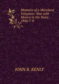 Memoirs of a Maryland Volunteer. War with Mexico in the Years 1846-7-8