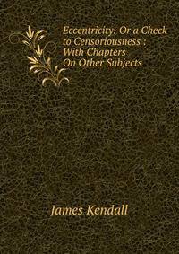 Eccentricity: Or a Check to Censoriousness : With Chapters On Other Subjects