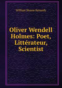 Oliver Wendell Holmes: Poet, Litterateur, Scientist
