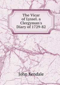 The Vicar of Lyssel. a Clergyman's Diary of 1729-82