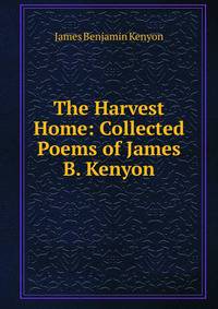 The Harvest Home: Collected Poems of James B. Kenyon