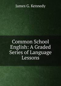 Common School English: A Graded Series of Language Lessons