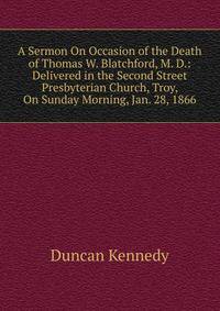 A Sermon On Occasion of the Death of Thomas W. Blatchford, M. D.: Delivered in the Second Street Presbyterian Church, Troy, On Sunday Morning, Jan. 28, 1866