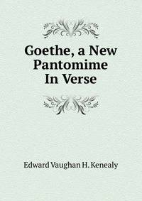 Goethe, a New Pantomime In Verse.