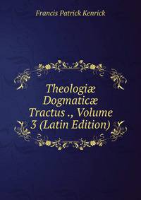 Theologi? Dogmatic? Tractus ., Volume 3 (Latin Edition)