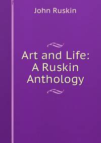 Art and Life: A Ruskin Anthology
