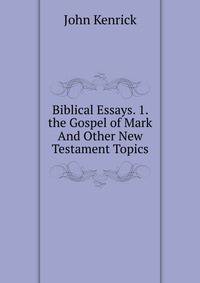 Biblical Essays. 1. the Gospel of Mark And Other New Testament Topics.