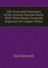The Lives and Characters of the Ancient Grecian Poets: With Their Heads Curiously Engraven On Copper-Plates