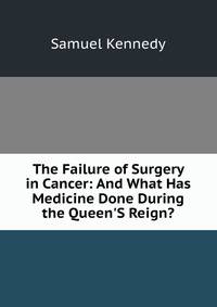 The Failure of Surgery in Cancer: And What Has Medicine Done During the Queen'S Reign?