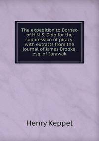 The expedition to Borneo of H.M.S. Dido for the suppression of piracy: with extracts from the journal of James Brooke, esq. of Sarawak