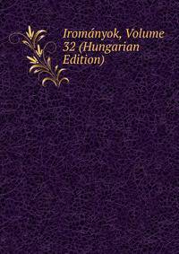Iromanyok, Volume 32 (Hungarian Edition)