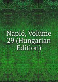 Naplo, Volume 29 (Hungarian Edition)