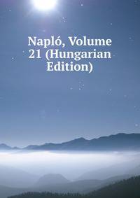Naplo, Volume 21 (Hungarian Edition)