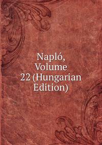 Naplo, Volume 22 (Hungarian Edition)
