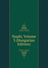 Naplo, Volume 3 (Hungarian Edition)