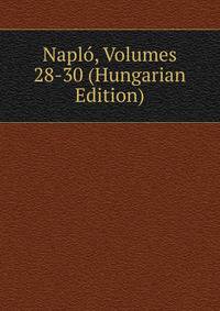 Naplo, Volumes 28-30 (Hungarian Edition)