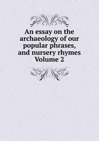 An essay on the archaeology of our popular phrases, and nursery rhymes Volume 2