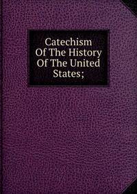 Catechism Of The History Of The United States;
