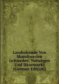 Landeskunde Von Skandinavien (schweden, Norwegen Und Danemark) (German Edition)