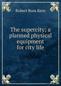 The supercity; a planned physical equipment for city life
