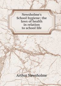Newsholme's School hygiene; the laws of health in relation to school life