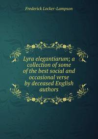 Lyra elegantiarum; a collection of some of the best social and occasional verse by deceased English authors