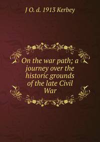 On the war path; a journey over the historic grounds of the late Civil War