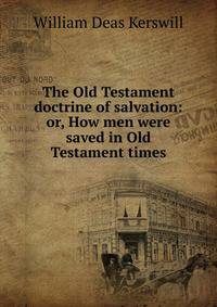 The Old Testament doctrine of salvation: or, How men were saved in Old Testament times