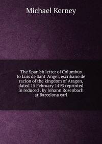The Spanish letter of Columbus to Luis de Sant' Angel, escribano de racion of the kingdom of Aragon, dated 15 February 1493 reprinted in reduced . by Johann Rosenbach at Barcelona earl