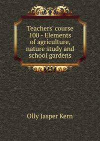 Teachers' course 100 - Elements of agriculture, nature study and school gardens