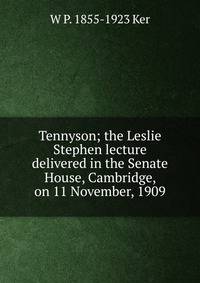Tennyson; the Leslie Stephen lecture delivered in the Senate House, Cambridge, on 11 November, 1909