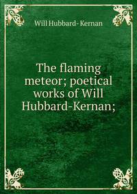 The flaming meteor; poetical works of Will Hubbard-Kernan;