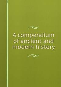 A compendium of ancient and modern history