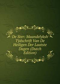 De Ster: Maandelyksh Tydschrift Van De Heiligen Der Laatste Dagen (Dutch Edition)