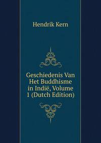 Geschiedenis Van Het Buddhisme in Indie, Volume 1 (Dutch Edition)
