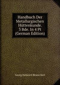 Handbuch Der Metallurgischen Huttenkunde. 3 Bde. In 4 Pt (German Edition)