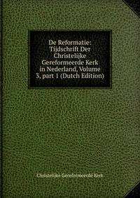 De Reformatie: Tijdschrift Der Christelijke Gereformeerde Kerk in Nederland, Volume 3, part 1 (Dutch Edition)