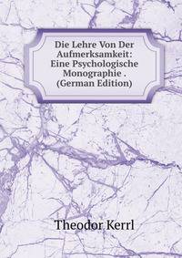 Die Lehre Von Der Aufmerksamkeit: Eine Psychologische Monographie . (German Edition)